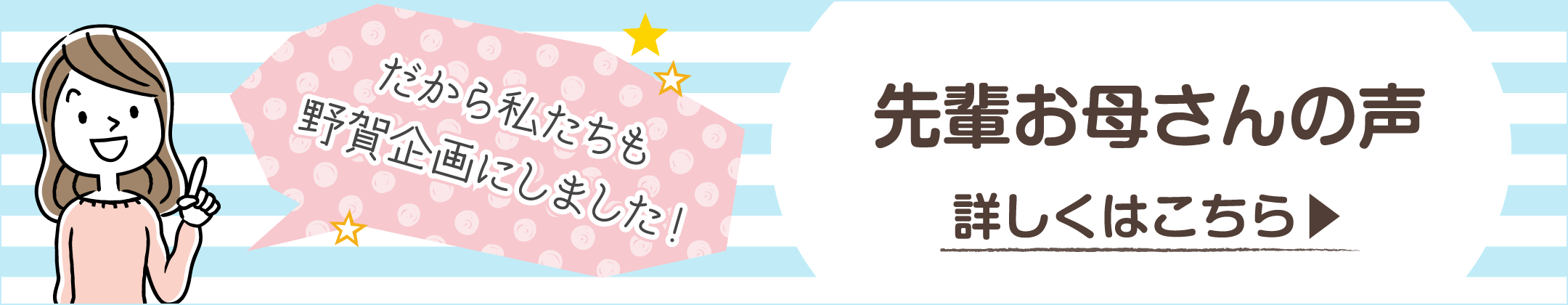 だからわたしたちも野賀企画にしました！先輩お母さんの声を見る