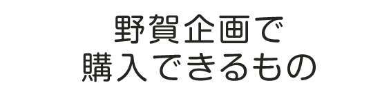 野賀企画で購入できるもの